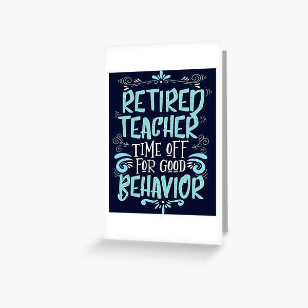"Retired Teacher Time Off For Good Behavior" Greeting Card for Sale by