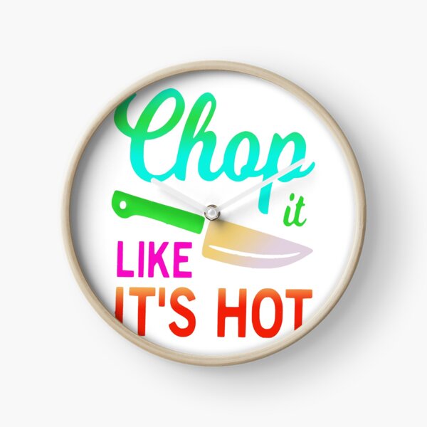 Chop it like it's hot funny quote idiom Clock