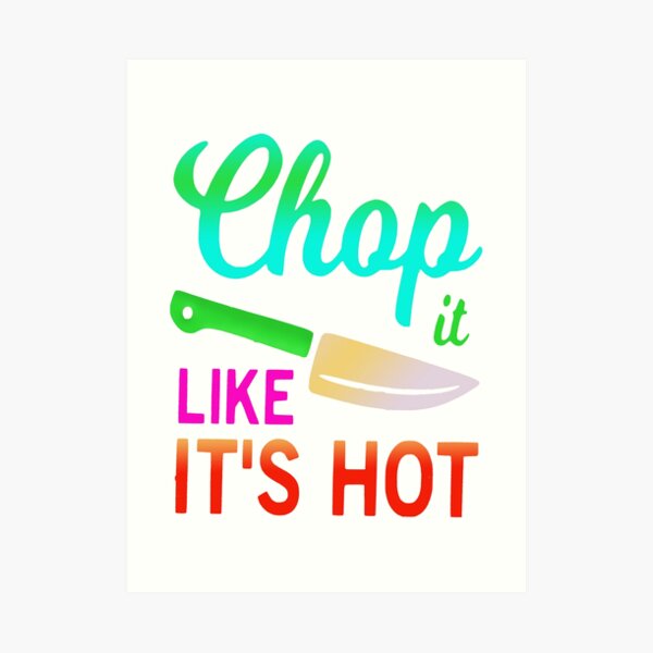 Chop it like it's hot funny quote idiom Art Print