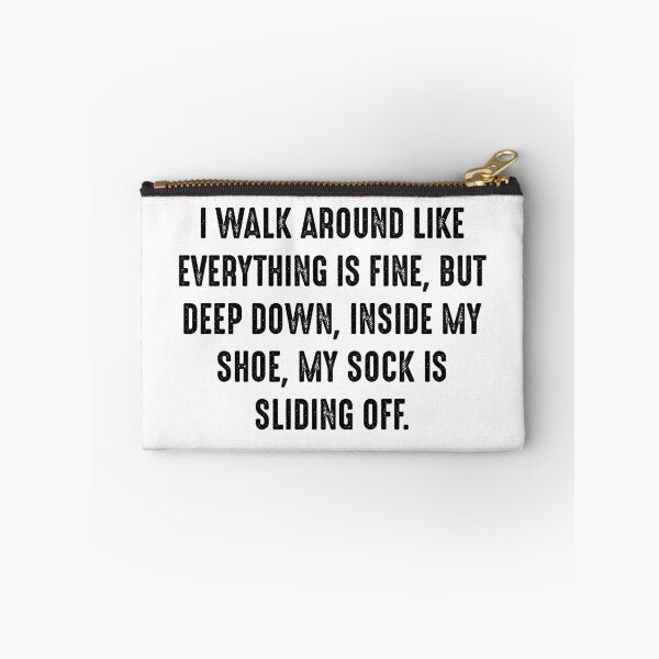 Item preview, Funny Quote 6 - I walk around like everything is fine, but deep down, inside my shoe, my sock is sliding off. designed and sold by zero-g.