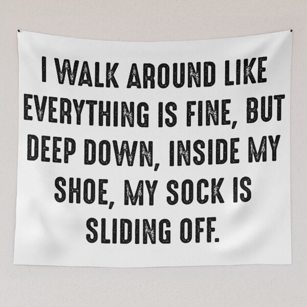 Item preview, Funny Quote 6 - I walk around like everything is fine, but deep down, inside my shoe, my sock is sliding off. designed and sold by zero-g.