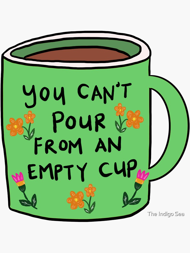 "You can't pour from an empty cup | self care | quote" Sticker by