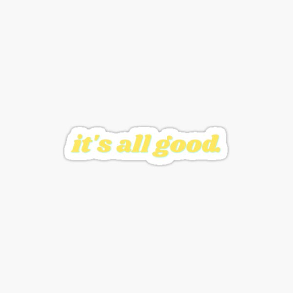 It's all good Sticker for Sale by Darcy Schild