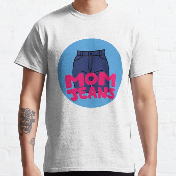Mom Jeans ! Classic T-Shirt