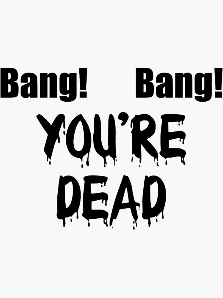 "bang! bang! you're dead" Sticker for Sale by katlcov1 Redbubble