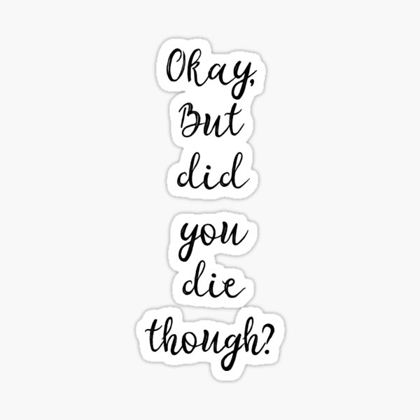 But Did You Die Stickers for Sale