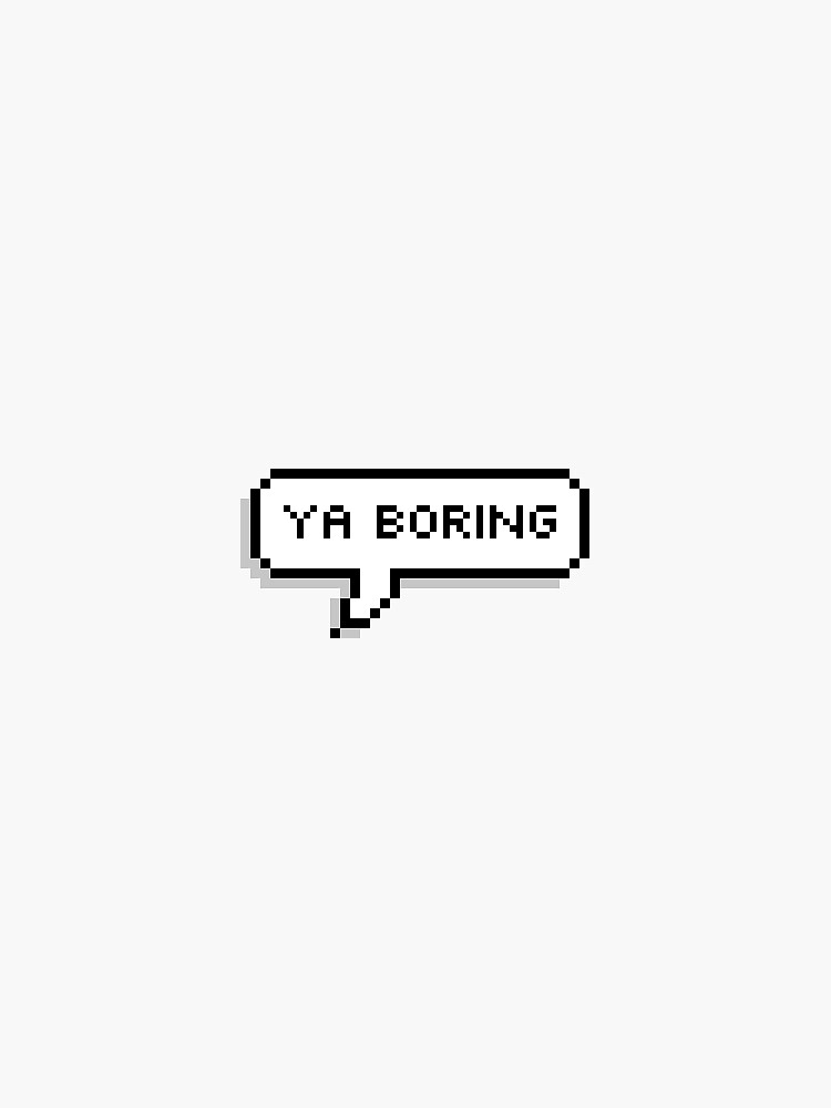  Ya  boring Sticker  by SinfulSunflower Redbubble