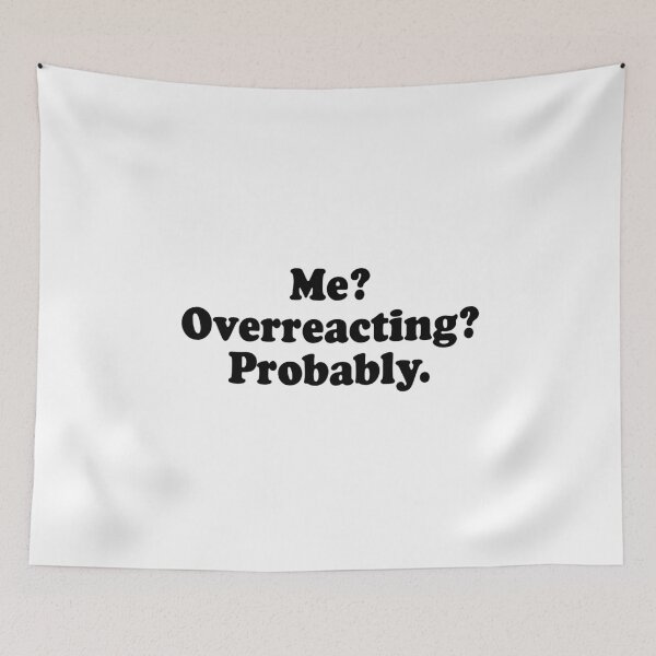Item preview, Me? Overreacting? Probably designed and sold by bainermarket.