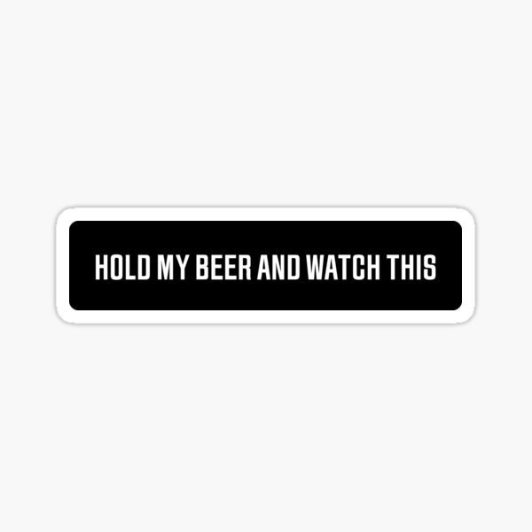 Item preview, Hold My Beer And Watch This Meme Internet Funny Sticker designed and sold by letourneau41.