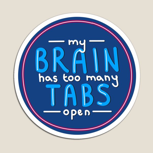 My Brain Has Too Many Tabs Open Magnet