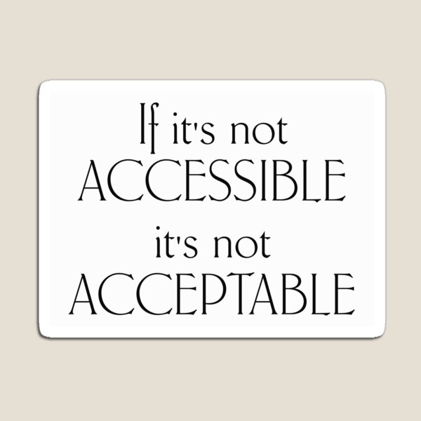 If it's not accessible it's not acceptable - black text Magnet