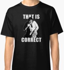that is Correct Classic T-Shirt