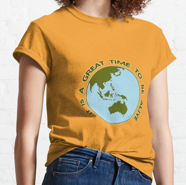 It Is a Great Time to be Alive! Classic T-Shirt