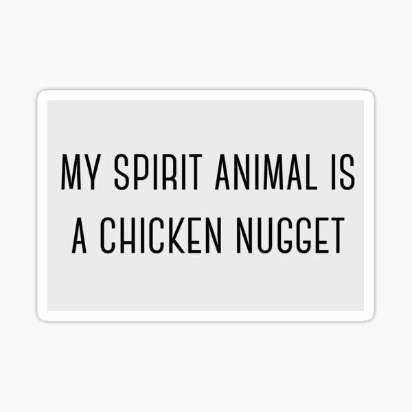 My spirit animal is a chicken nugget Sticker