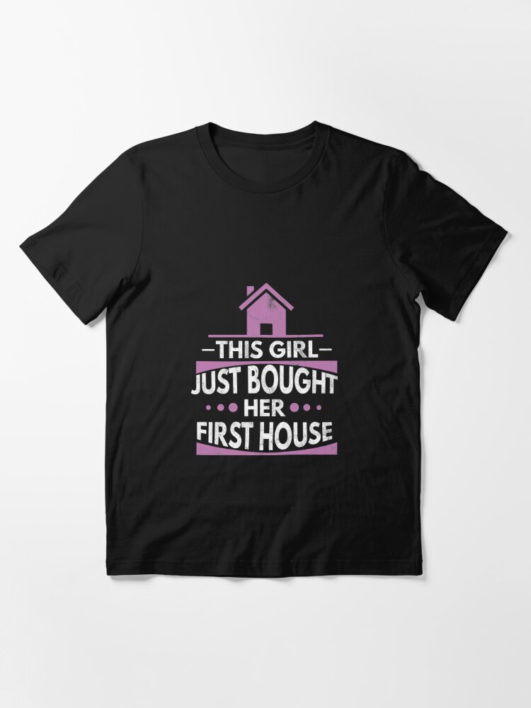 Download New Homeowner Real Estate Gift Idea This Girl Just Bought Her First House Shirt T Shirt By Kinoltcsz1504 Redbubble