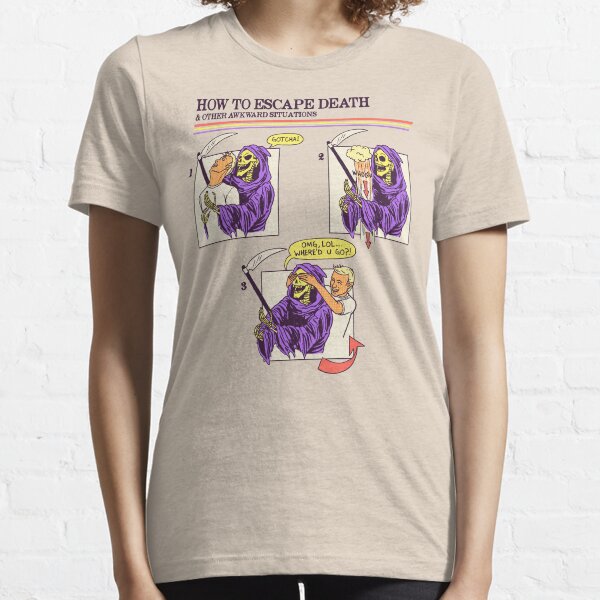 How To Escape Death Essential T-Shirt