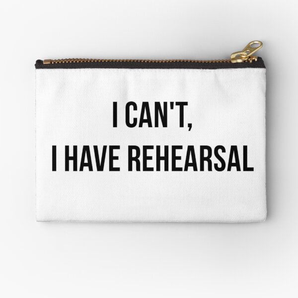 I Can't, I Have Rehearsal Zipper Pouch