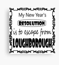 My New Year's Resolution is to escape Loughborough Canvas Print