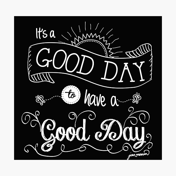 It's a Good Day to Have a Good Day (white) Photographic Print