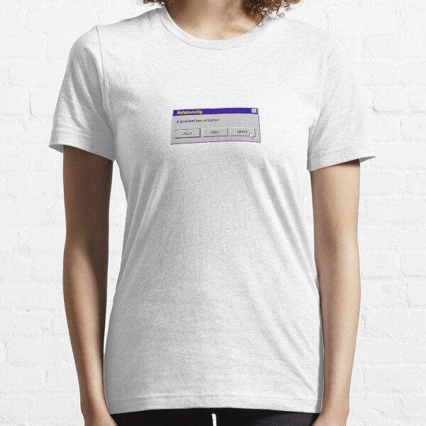 Relationship Problem - Abort, Retry, Ignore Essential T-Shirt