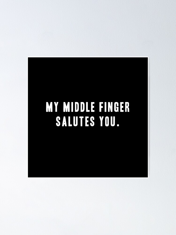 My Middle Finger Salutes You Funny T Idea Poster For Sale By