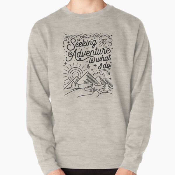 Seeking Adventure Is What I Do Merchandise Pullover Sweatshirt
