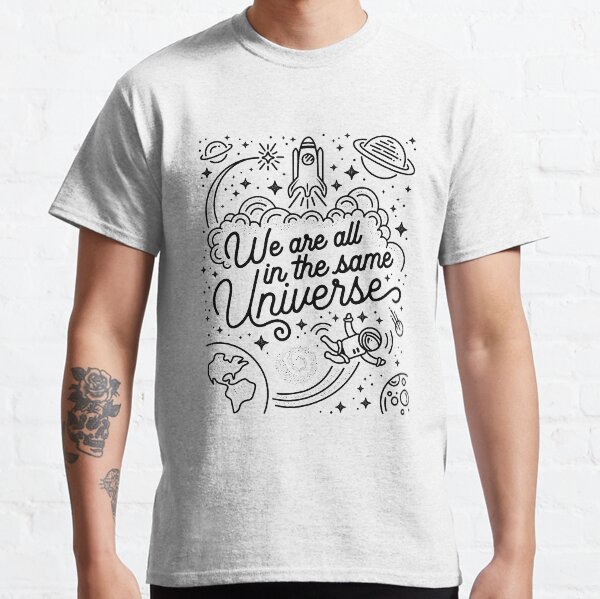 We Are All in the Same Universe Merchandise Classic T-Shirt