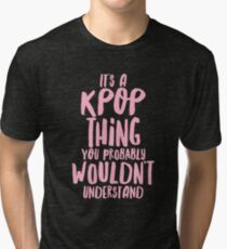 It's a KPOP thing Tri-blend T-Shirt