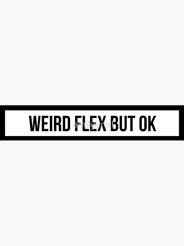 Weird Flex But Ok Sticker By Emilykroll Redbubble 3323