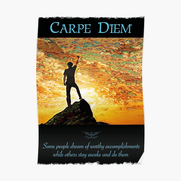 Carpe Diem - Some people dream of worthy accomplishments while others stay awake and do them Poster