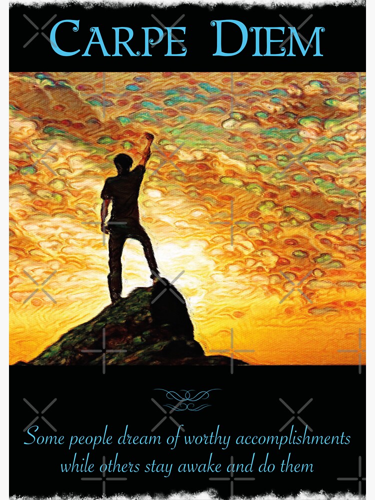 Carpe Diem - Some people dream of worthy accomplishments while others stay awake and do them by planet-eye