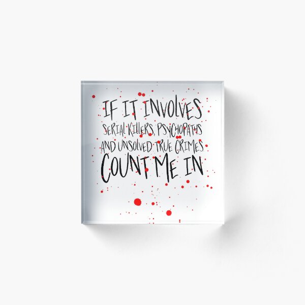 Serial killers, psychopaths & unsolved true crimes t-shirt Acrylic Block