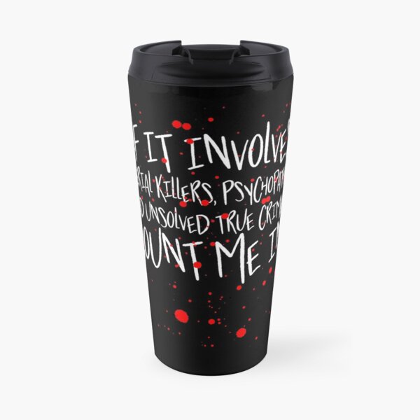 Serial killers, psychopaths & unsolved true crimes t-shirt Travel Coffee Mug
