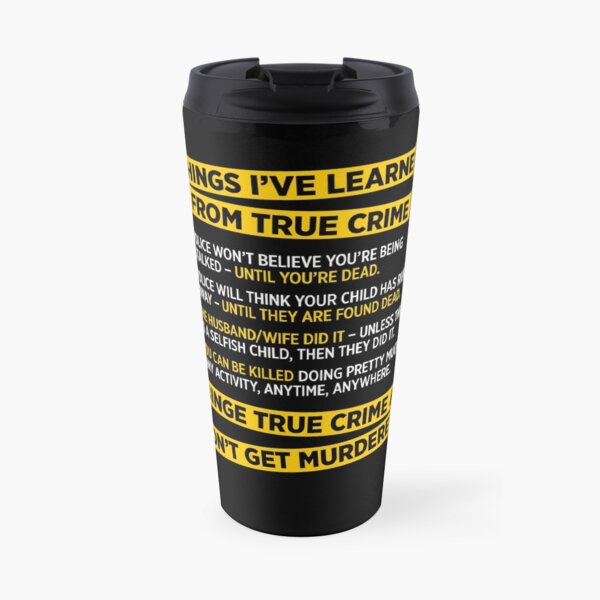 Things I've learned from True Crime funny murder t-shirt Travel Coffee Mug