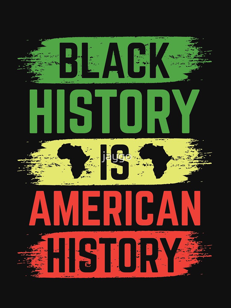 &ldquo;Black History Is American History&rdquo; T-shirt for Sale by jaygo