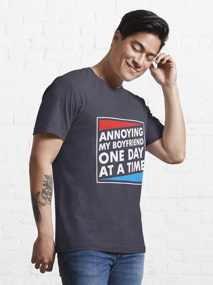 klippe løn beskyttelse Annoying My Boyfriend One Day At A Time Funny T-shirt" Essential T-Shirt  for Sale by funnyclan | Redbubble