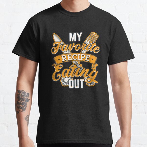 My Favorite Recipe Eating Out Food Lover Classic T-Shirt