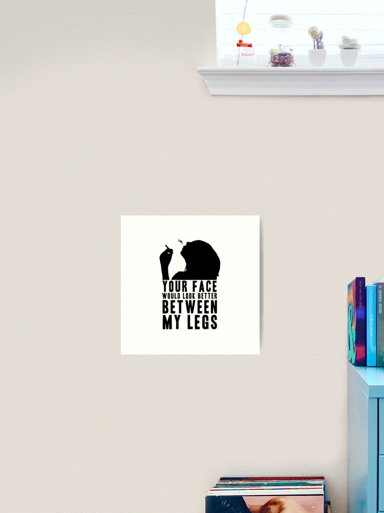 YOUR FACE WOULD LOOK BETTER BETWEEN MY LEGS! GIFT | Sticker