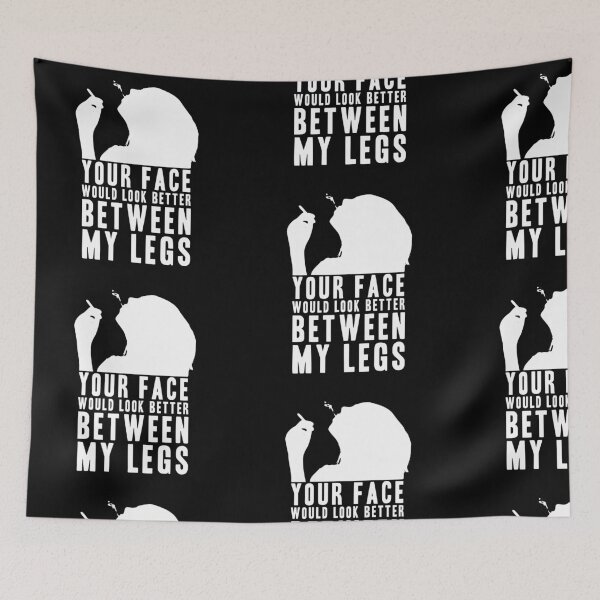 Item preview, YOUR FACE WOULD LOOK BETTER BETWEEN MY LEGS! GIFT designed and sold by JamesandLuis.
