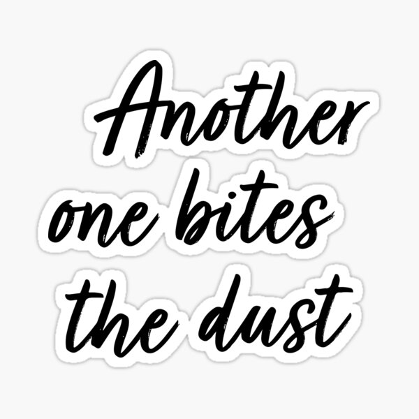 Another One Bites The Dust - the dust, bite, quotes, another one bites the  dust | Sticker