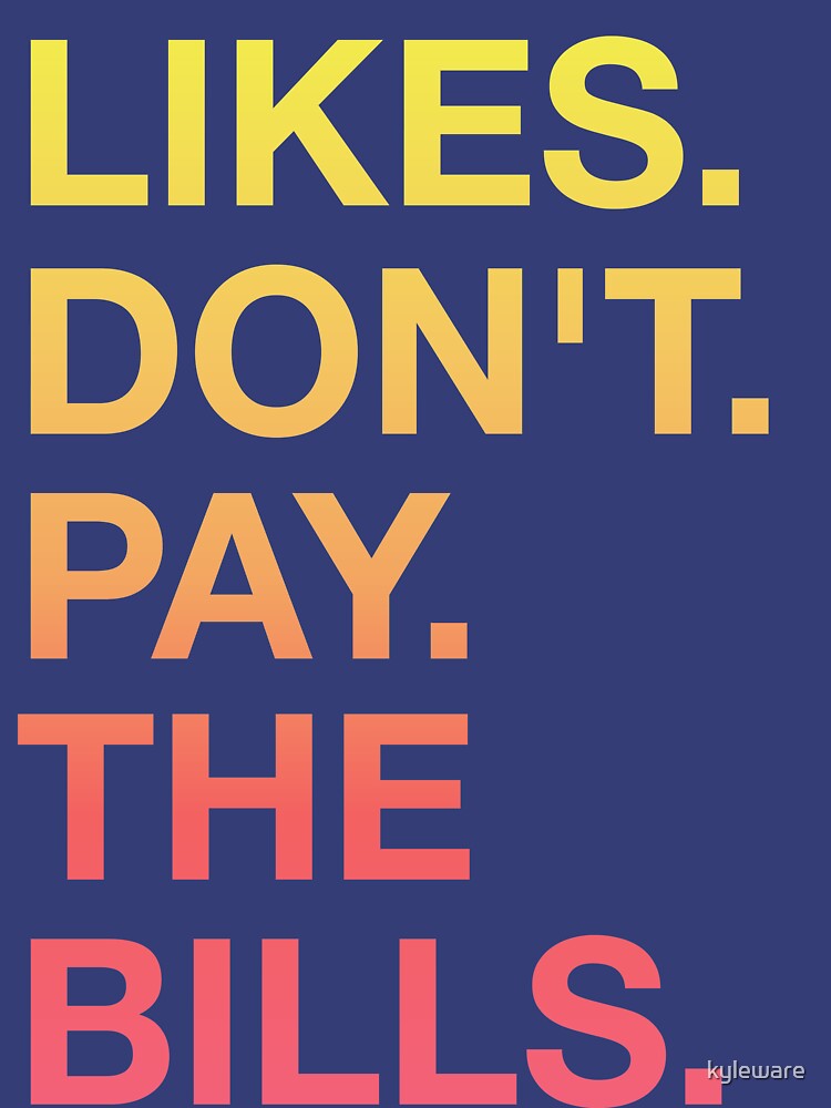 likes-don-t-pay-the-bills-t-shirt-for-sale-by-kyleware-redbubble