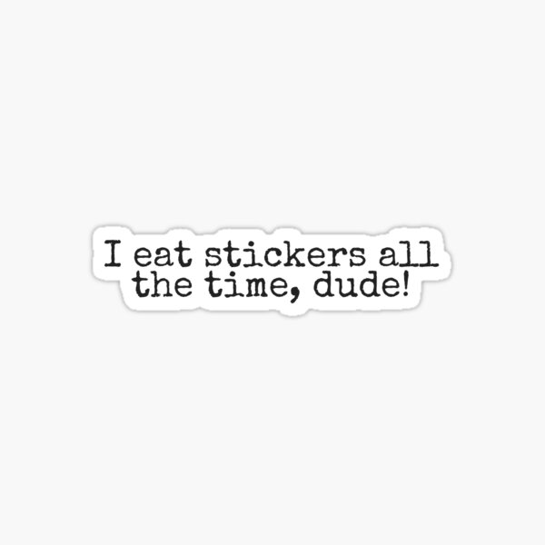 Eat Stickers All The Time Sticker