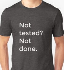 Not tested? Not done. Unisex T-Shirt