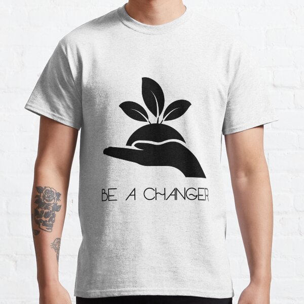 BE A CHANGER (b) Classic T-Shirt