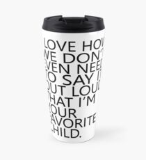 I love how we don't even need to say it out loud that I'm your favorite child Travel Mug
