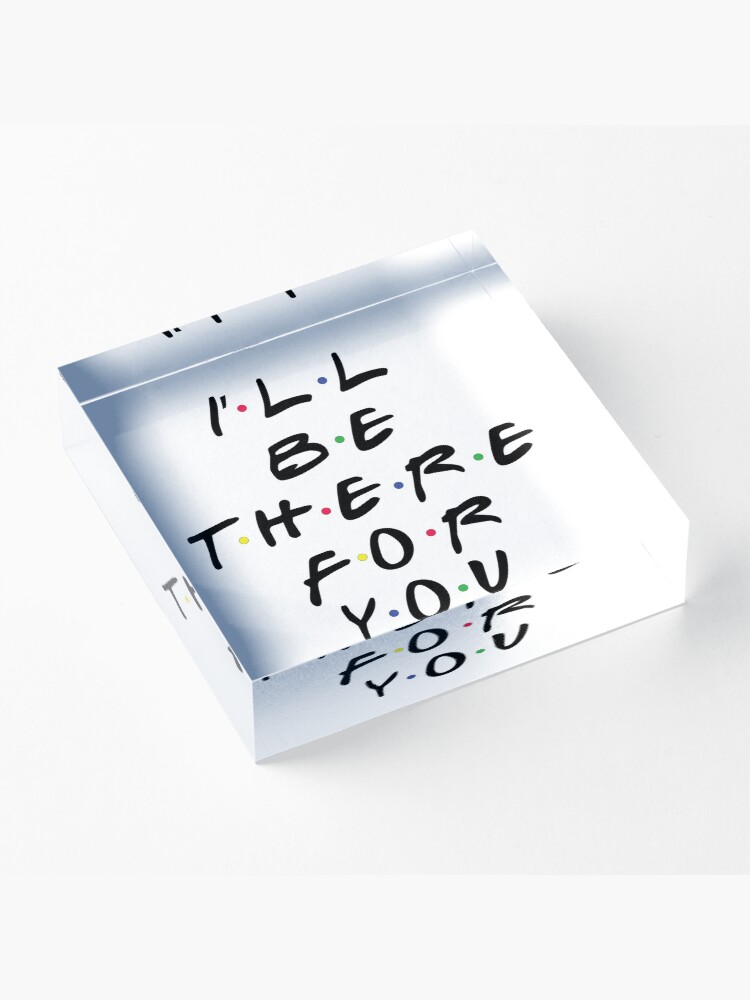 Alternate view of I'll Be There For You Acrylic Block