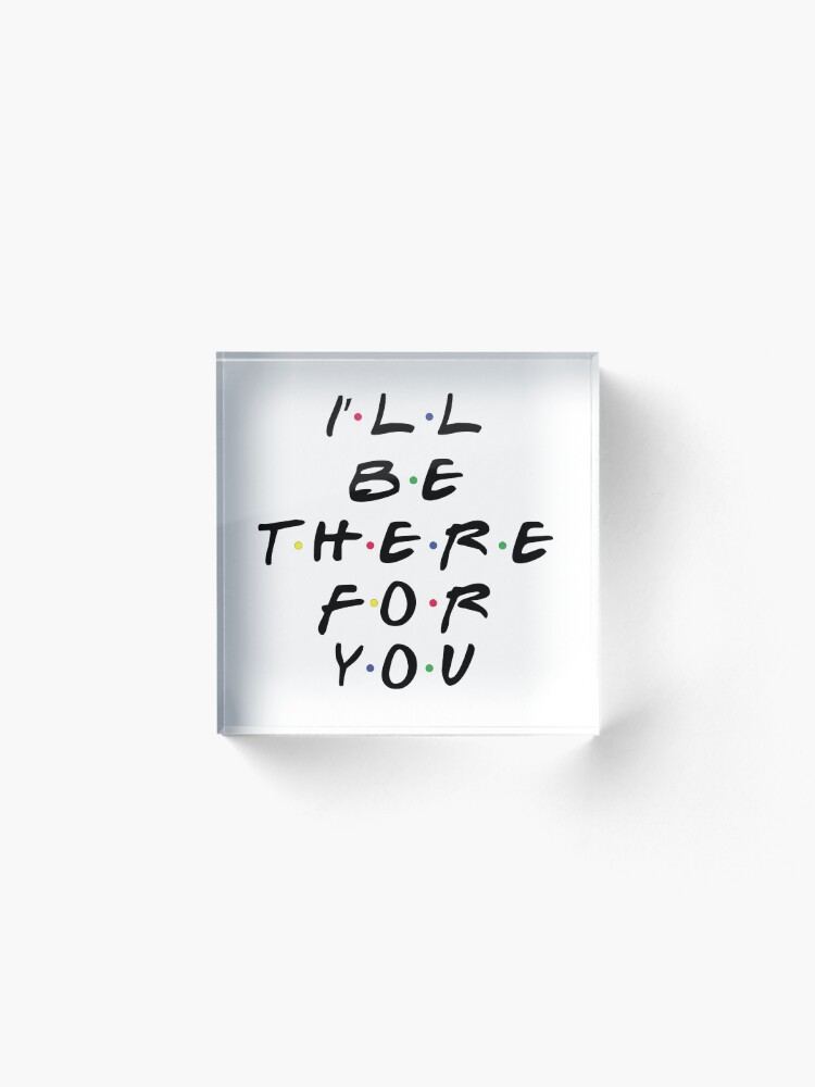 Alternate view of I'll Be There For You Acrylic Block