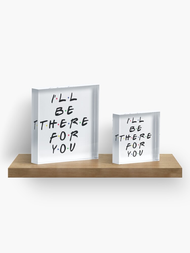 Alternate view of I'll Be There For You Acrylic Block