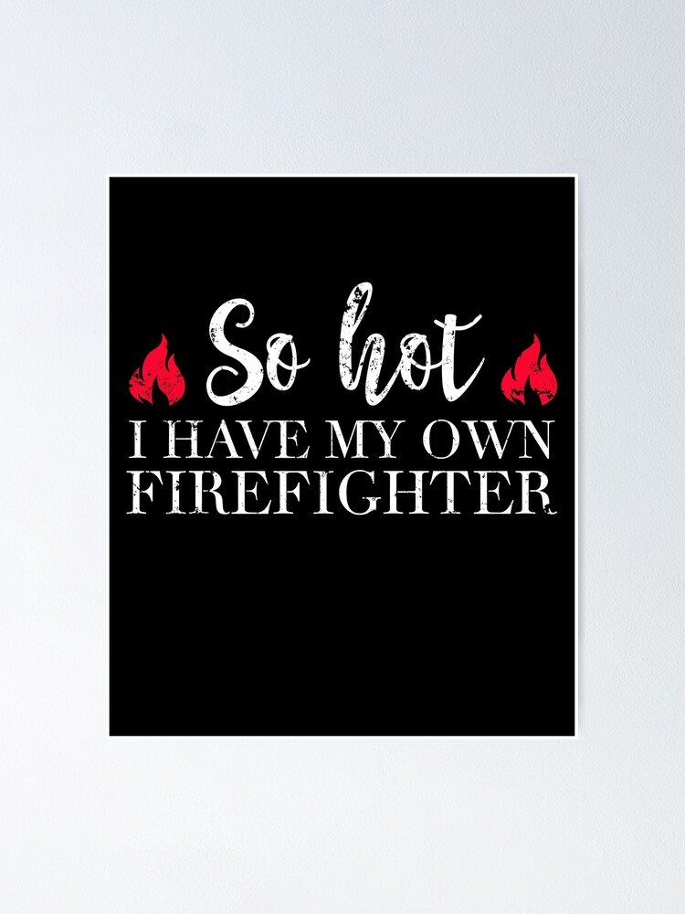 So Hot I Have My Own Firefighter Fireman Wife Poster For Sale By