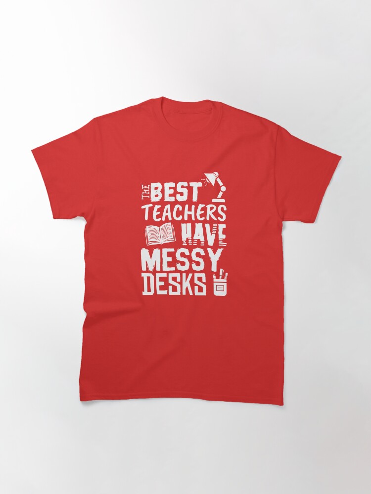 Thumbnail 3 von 7, Classic T-Shirt, The Best Teachers Have Messy Desks - Messy Desk Gift designt und verkauft von yeoys.